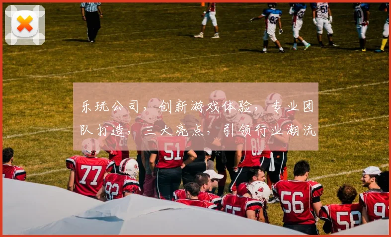 乐玩公司，创新游戏体验，专业团队打造，三大亮点，引领行业潮流，值得信赖的娱乐伙伴，助力梦想起航